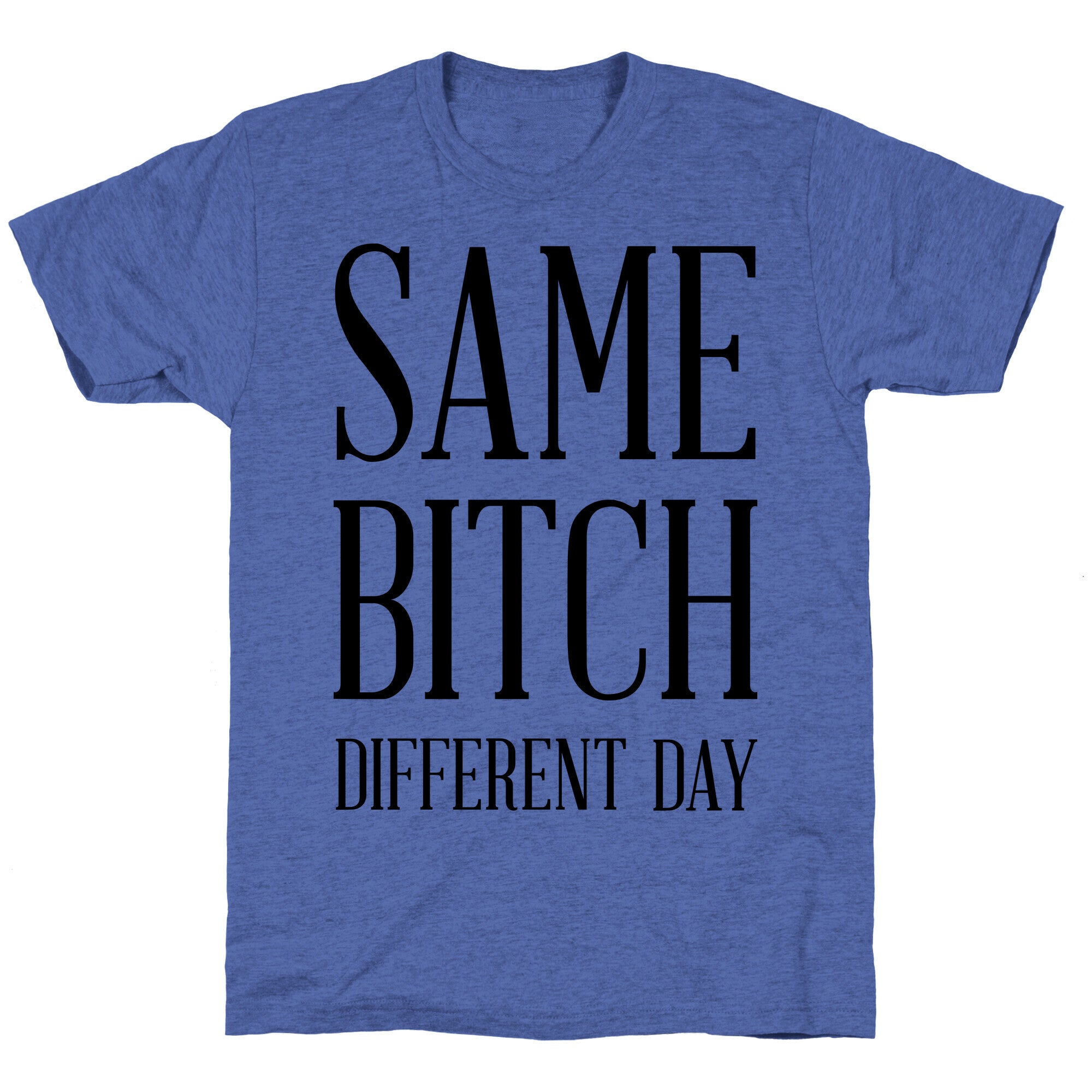 Same Bitch Different Day Unisex Triblend Tee